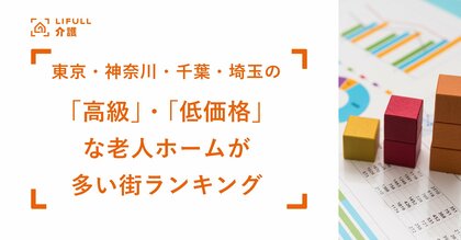 1都3県の有料老人ホームの費用相場を調査。高級老人ホーム・低価格老人ホームが多い地域ランキングも発表