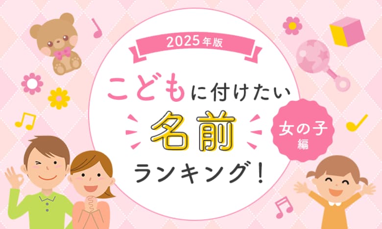 2025年版子どもに付けたい名前ランキング！【女の子編】