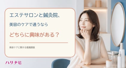 エステサロンと鍼灸院、美容のケアで通うならどちらに興味がある？