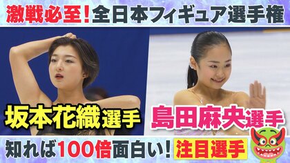 【激戦必至】「絶対女王」坂本花織選手と「新時代の象徴」15歳・島田麻央選手の対決に注目！【全日本フィギュア】