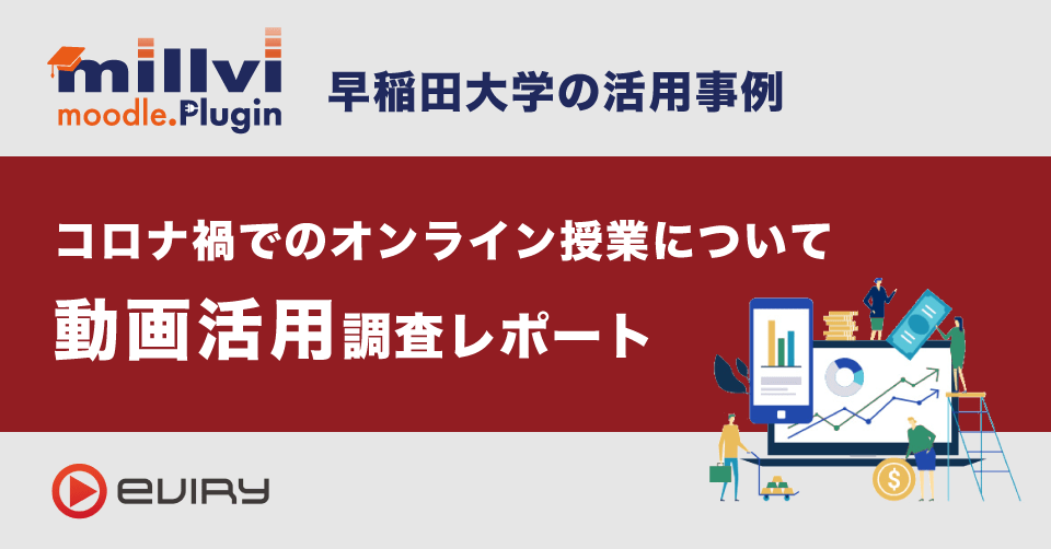 コロナ禍でのオンライン授業について 早稲田大学の活用事例を株式会社エビリーが 動画活用レポート として無料公開