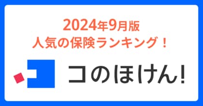 2024年9月版人気の保険ランキングを発表しました!| 保険の一括比較・見積もりサイト「コのほけん!」