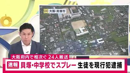 【速報】「遊び半分で噴射した」大阪・貝塚市の中学校で“スプレーのようなもの”まかれ24人搬送　男子生徒を現行犯逮捕　約4時間前には堺市の高校でも教室内で“催涙スプレー”「遊び感覚でまいたら大ごとに」