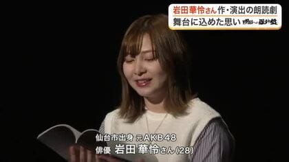 仙台市出身で元ＡＫＢ４８の俳優・岩田華怜さん　自身が手掛けた震災がテーマの朗読劇を被災地で上演