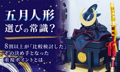 五月人形選びの常識？8割以上が「比較検討した」その決め手となった重視ポイントとは