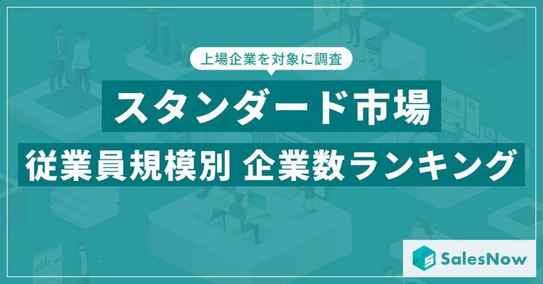【2025年最新版】スタンダード市場の従業員規模別 企業数ランキングを発表/SalesNow DBレポート
