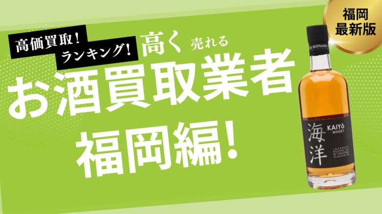 福岡県のお酒買取おすすめ業者を発表!失敗しない選び方も解説