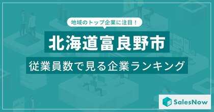 【北海道富良野市】従業員数ランキングを公開!/SalesNow DBレポート