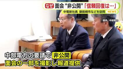 「公開の方が早く信頼回復につながるのでは」中部電力の新社長　浜岡原発立地の御前崎市などを訪問も市長との面会は非公開