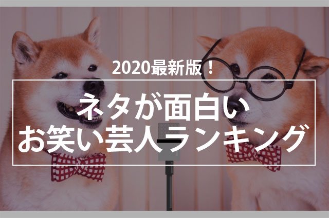 最新版 ネタが面白いお笑い芸人ランキング