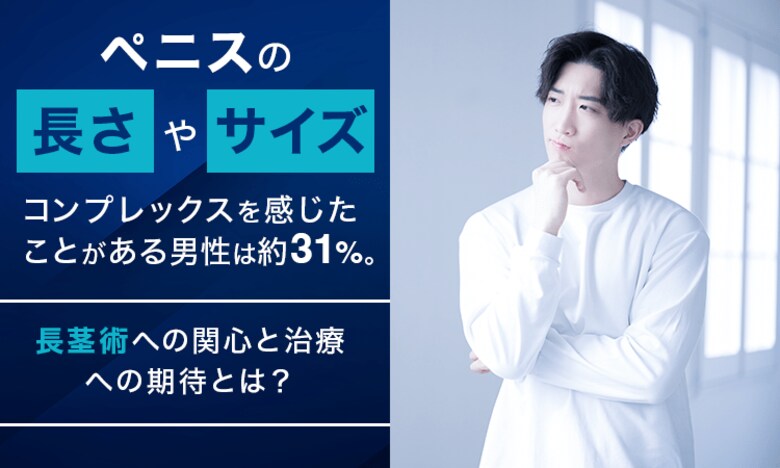 ペニスの「長さ」や「サイズ」にコンプレックスを感じたことがある男性は約31%。長茎術への関心と治療への期待とは？