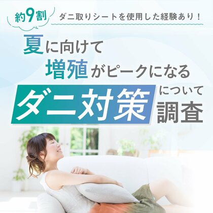 約9割がダニ取りシートを使用した経験あり!夏に向けて増殖がピークになるダニ対策について調査