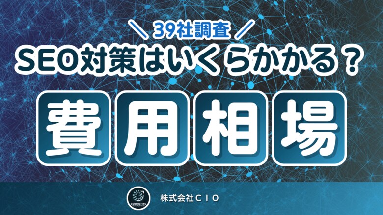 【39社調査】SEO対策の費用平均/相場は?中小ベンチャー・大企業に月額コストを聞いてみた