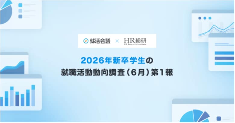 【就活会議×HR総研】2026年新卒学生の就職活動動向調査(6月)結果報告第1報