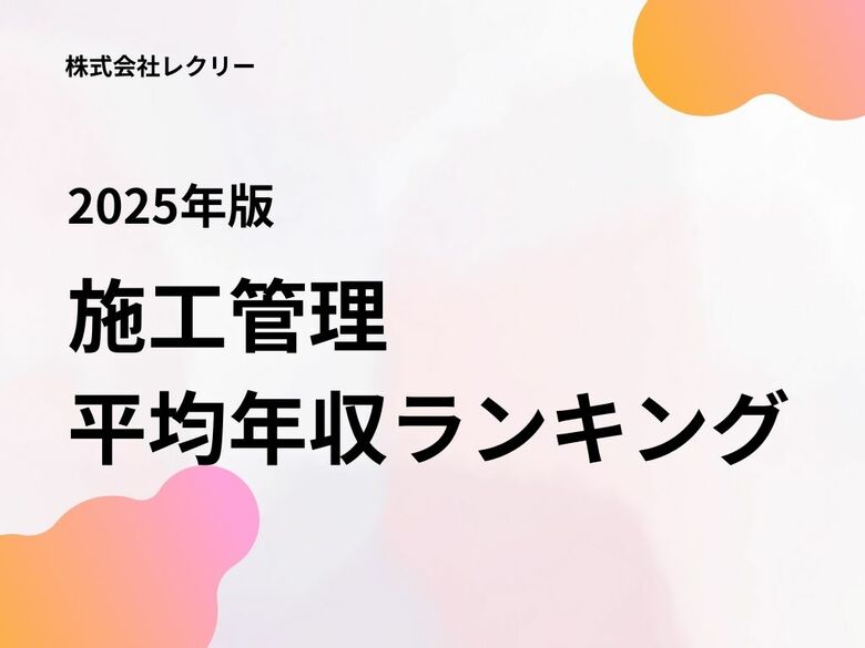 【2025年版】施工管理技士の転職動向調査を発表。平均年収は500万円、中央年収は461万円。 40,000名超のデータから統計分析