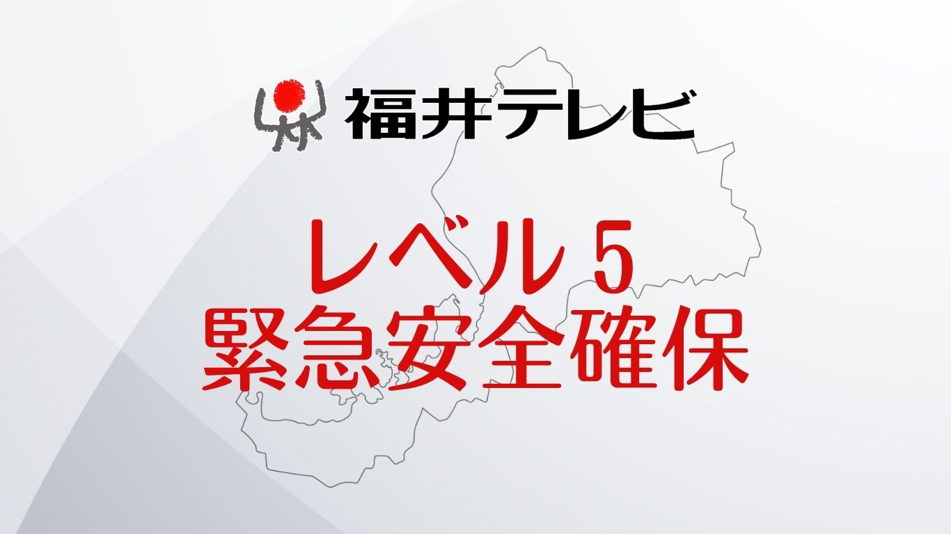 【速報】大野市全域に「レベル5・緊急安全確保」　　