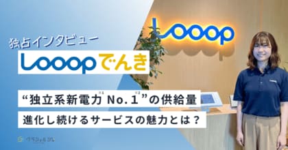 【独占インタビュー】Looopでんき担当者に聞く!進化し続ける電力サービスの魅力とは