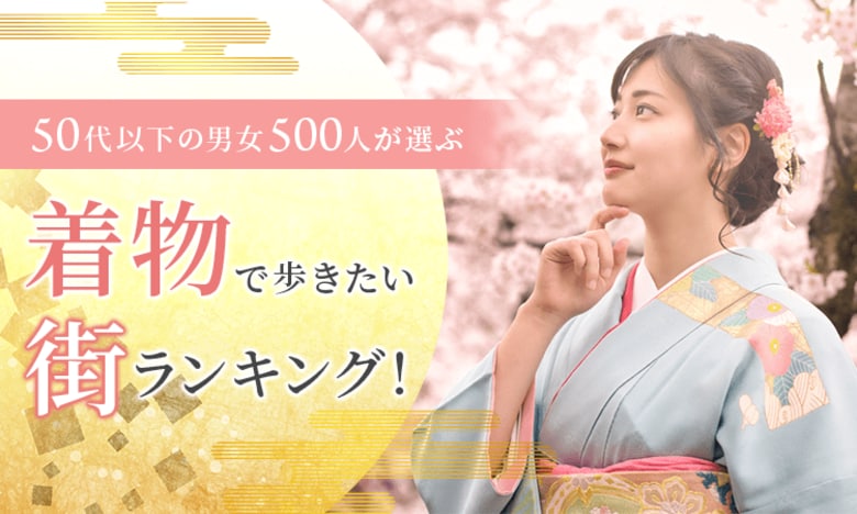 【50代以下の男女500人が選ぶ】着物で歩きたい街ランキング！