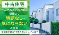 【中古住宅】住んでみると約7割が「想像より問題なし・気にならない」と回答！経験者が語る“予想外のメリット”とは？