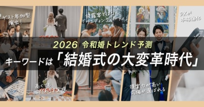 2026年は【結婚式の大変革時代】へ！主催者だけでなく式場もアップデートする令和の結婚式トレンドを発表