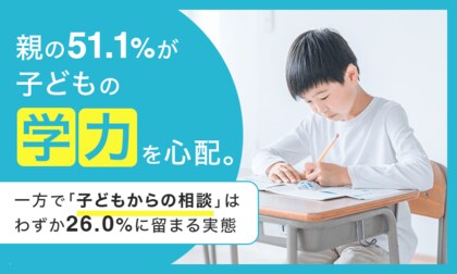 親の51.1％が子どもの学力を心配。一方で「子どもからの相談」はわずか26.0％に留まる実態