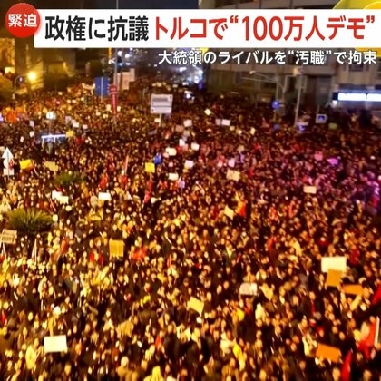 「不正と無法が蔓延している」トルコで“100万人デモ”…大統領ライバルの“汚職”拘束に猛反発　政権は「街頭テロ」と批判し・取り締まり強化